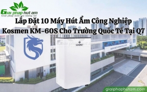 Lắp Đặt 10 Máy Hút Ẩm Công Nghiệp Kosmen KM-60S Cho Trường Quốc Tế Tại Q7, TPHCM