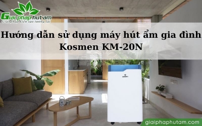 Hướng dẫn sử dụng máy hút ẩm Kosmen KM-20N