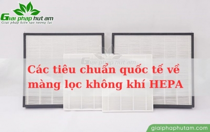 Các tiêu chuẩn quốc tế và loại màng lọc HEPA phổ biến hiện nay