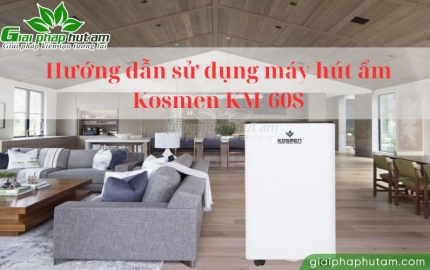 Hướng dẫn sử dụng máy hút ẩm gia đình Kosmen KM-60S