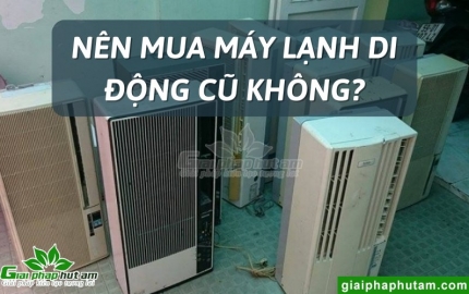 Nên mua máy lạnh di động cũ không