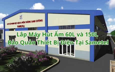 Lắp Máy Hút Ẩm 60L và 150L Bảo Quản Thiết Bị Điện Tại Sametel