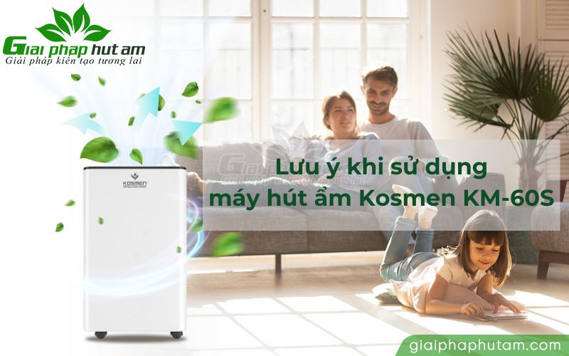 Lưu ý khi sử dụng máy hút ẩm Kosmen KM-60S