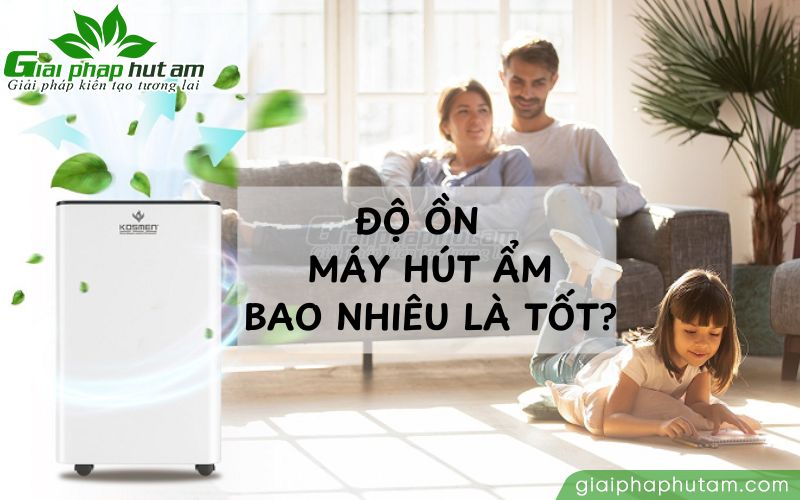 Máy hút ẩm có độ ồn bao nhiêu là tốt nhất?