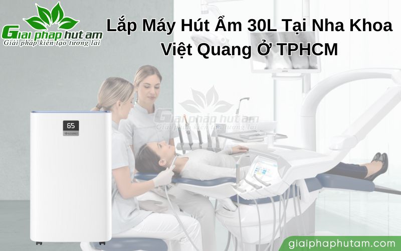 Lắp Máy Hút Ẩm 30L Tại Nha Khoa Việt Quang Ở TPHCM