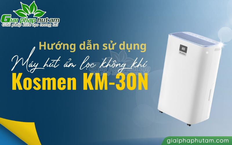 Hướng dẫn sử dụng máy hút ẩm Kosmen KM-30N