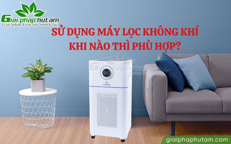 Sử dụng máy lọc không khí khi nào thì phù hợp nhất?