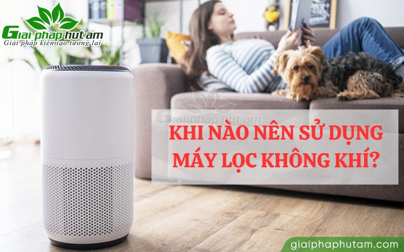 Khi nào nên sử dụng máy lọc không khí?