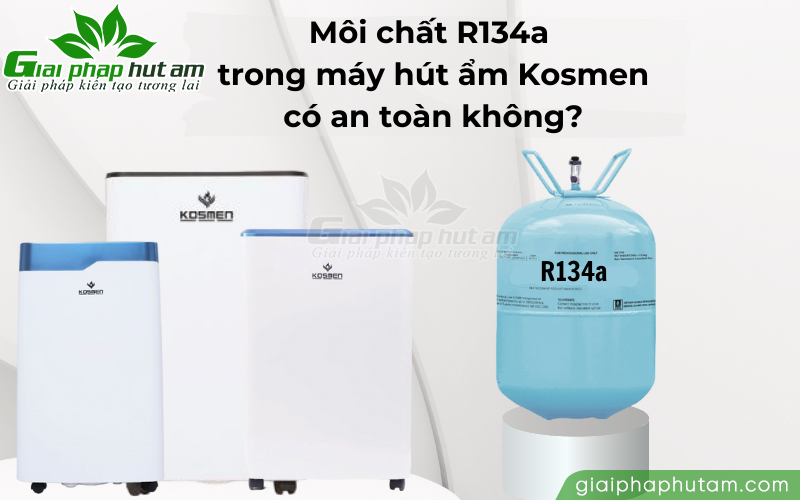 Môi chất R134a trong máy hút ẩm Kosmen được đánh giá là an toàn với sức khỏe con người