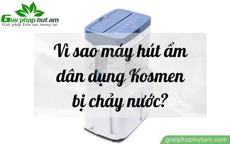 Lỗi rò rỉ nước ở máy hút ẩm dân dụng Kosmen có thể do bình chứa nước đã đầy hoặc cũng có thể làthống dẫn nước bị gãy...