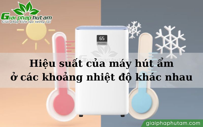 Ở mỗi môi trường có nhiệt độ khác nhau, hiệu suất của máy hút ẩm cũng sẽ thay đổi