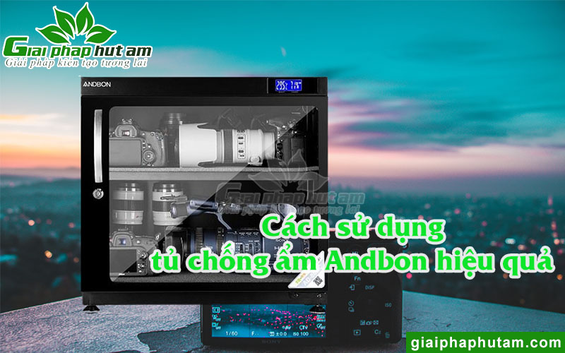 Cách sử dụng tủ chống ẩm Andbon hiệu quả