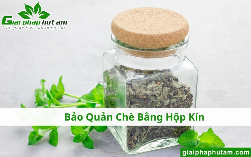 bảo quản chè bằng hộp kín