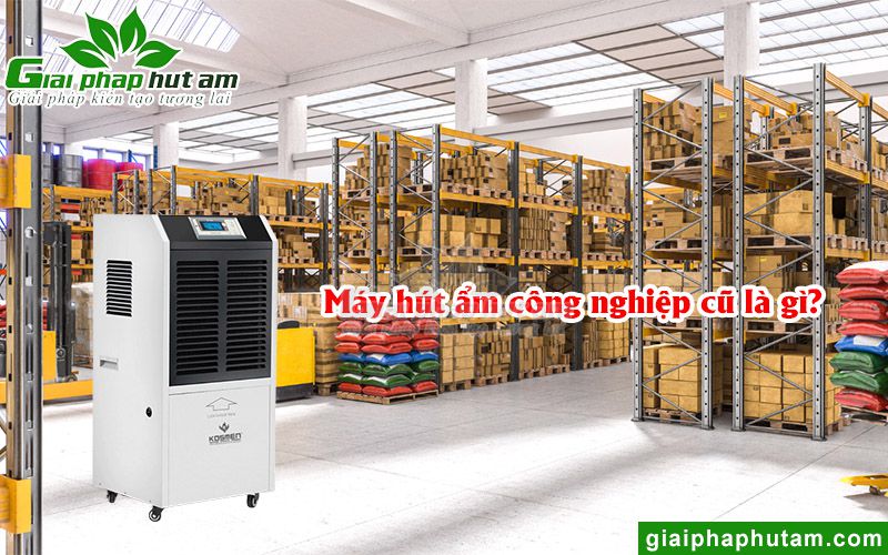 Máy hút ẩm công nghiệp cũ là gì?