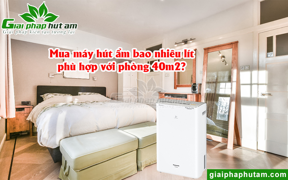 Mua máy hút ẩm bao nhiêu lít cho phòng 40m2 thích hợp nhất?