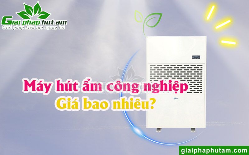 Máy hút ẩm công nghiệp giá bao nhiêu?