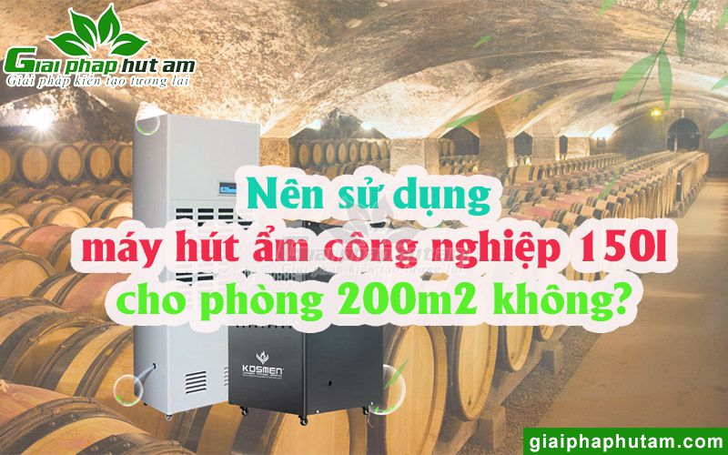 Nên sử dụng máy hút ẩm công nghiệp 150l cho phòng diện tích dưới 200m2 không?