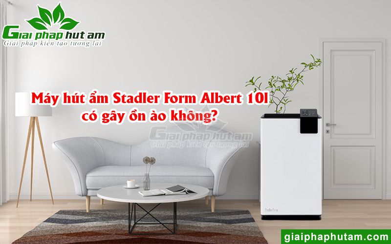 Máy hút ẩm Stadler Form Albert 10l có gây ồn không?