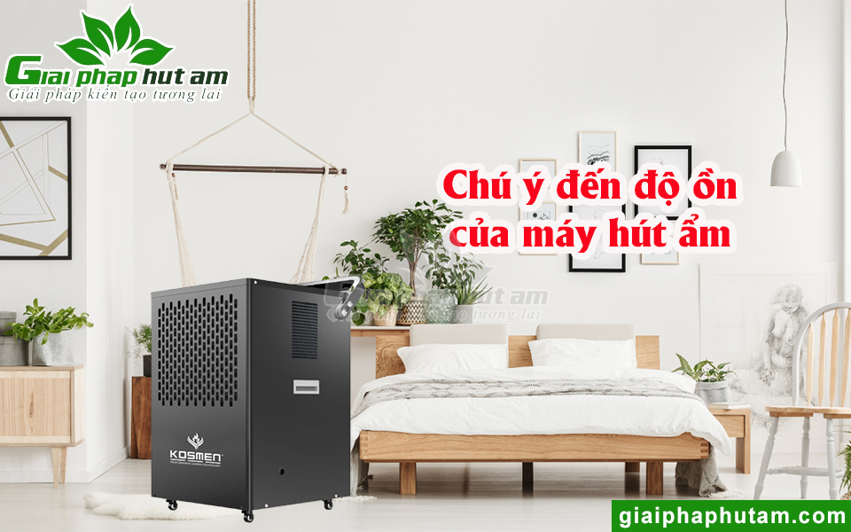 Chú ý đến độ ồn của máy hút ẩm