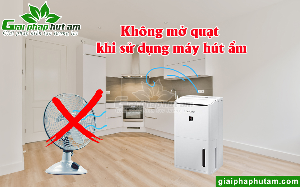 Không mở quạt khi sử dụng máy hút ẩm