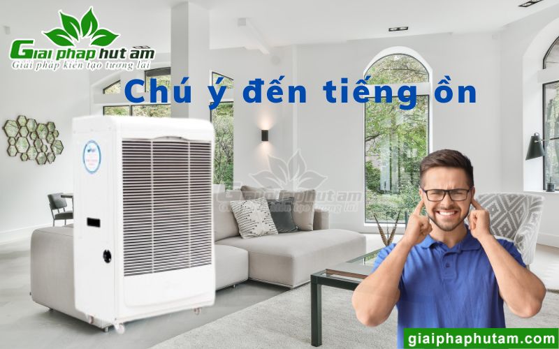 Chú ý đến tiếng ồn của máy hút ẩm