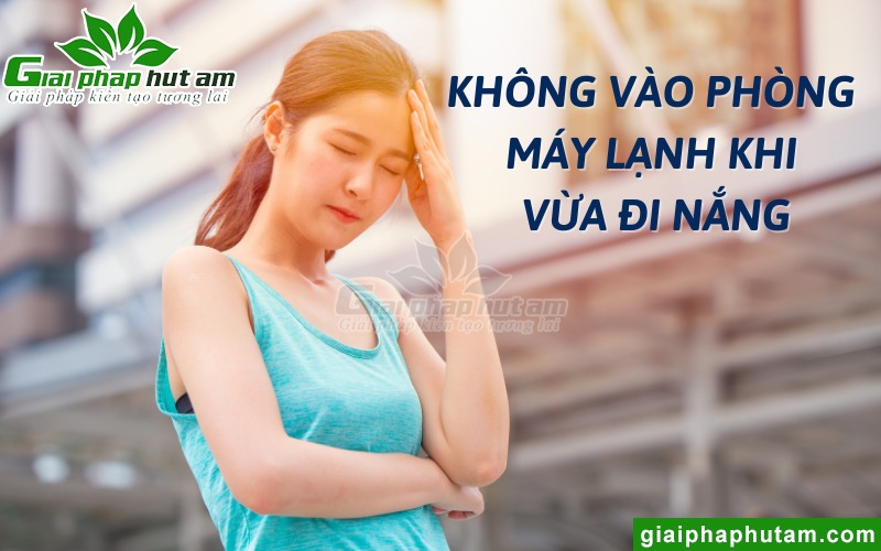 Không nên vào phòng máy lạnh khi vừa đi nắng