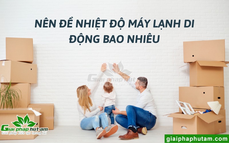 Nên để nhiệt độ máy lạnh di động bao nhiêu?