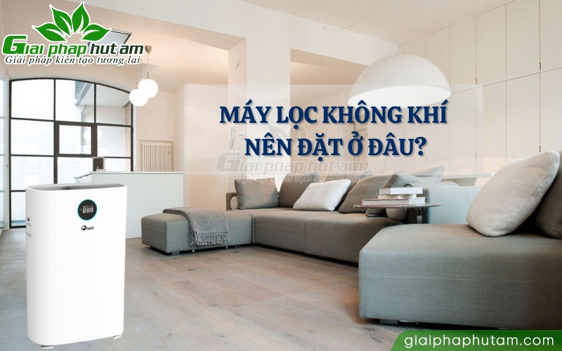 Nên đặt máy lọc không khí ở đâu là tốt?