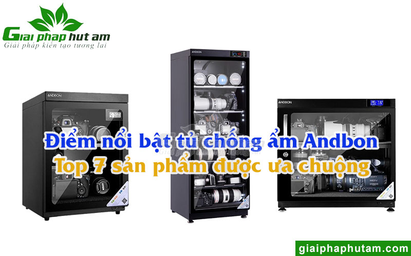 Điểm Nổi Bật Tủ Chống Ẩm Andbon Là Gì? Top 7 Model Tủ Chống Ẩm Bán Chạy 2023